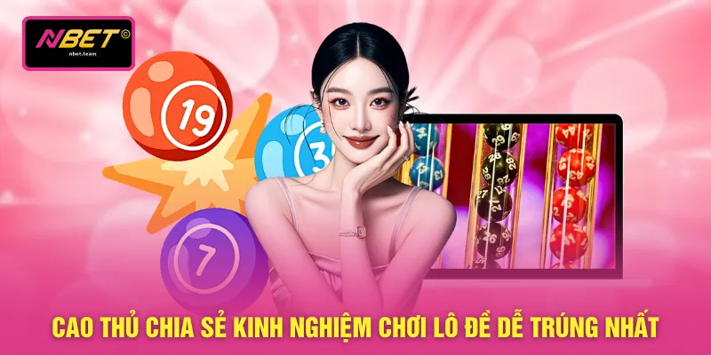 Cao thủ chia sẻ kinh nghiệm chơi lô đề dễ trúng nhất