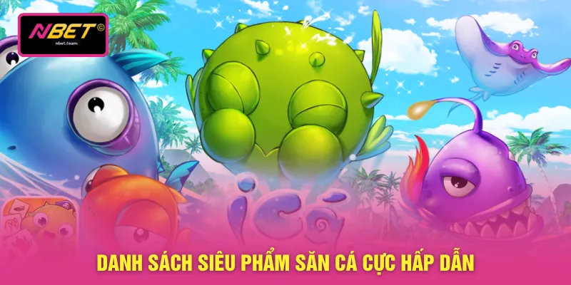 Danh sách siêu phẩm săn cá cực hấp dẫn