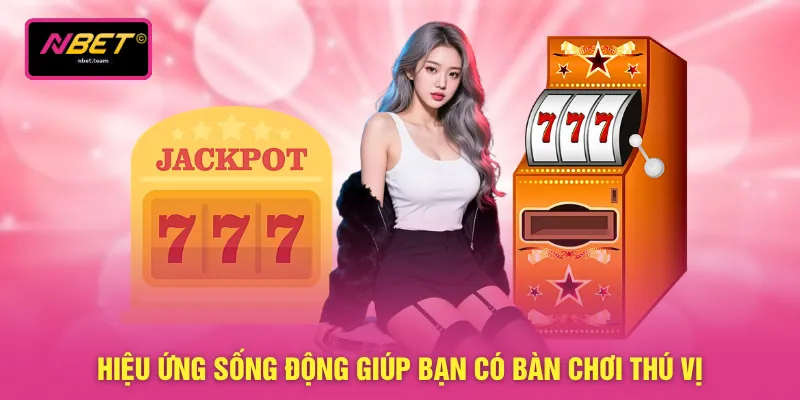 Hiệu ứng sống động giúp bạn có bàn chơi thú vị