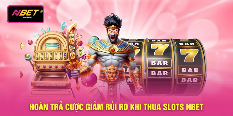 Hoàn trả cược giảm rủi ro khi thua Slots NBET