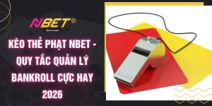 Kèo Thẻ Phạt NBET - Quy Tắc Quản Lý Bankroll Cực Hay 2026