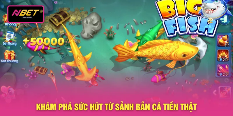 Khám phá sức hút từ sảnh bắn cá tiền thật