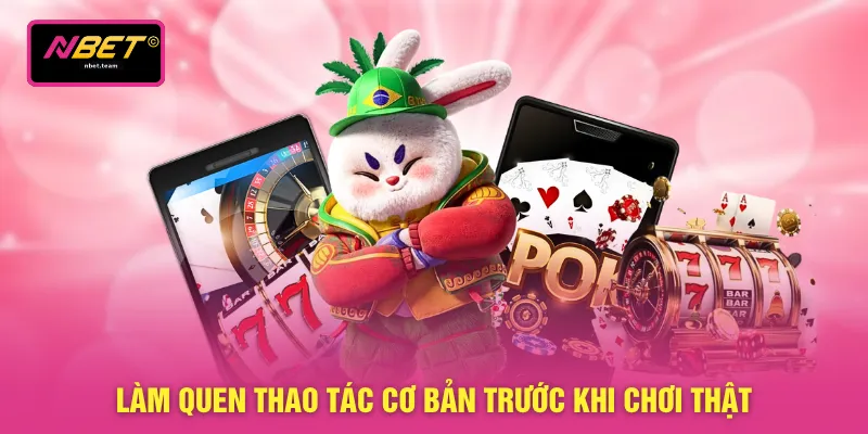 Làm quen thao tác cơ bản trước khi chơi thật