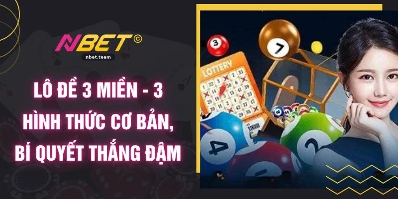 Lô Đề 3 Miền - 3 Hình Thức Cơ Bản, Bí Quyết Thắng Đậm