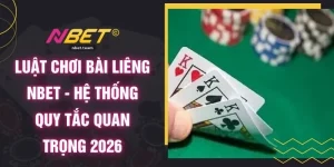 Luật Chơi Bài Liêng NBET - Hệ Thống Quy Tắc Quan Trọng 2026