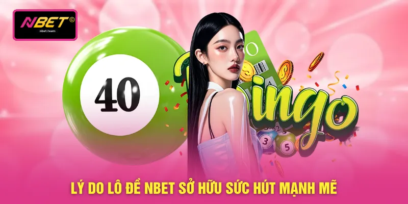 Lý do lô đề NBET sở hữu sức hút mạnh mẽ