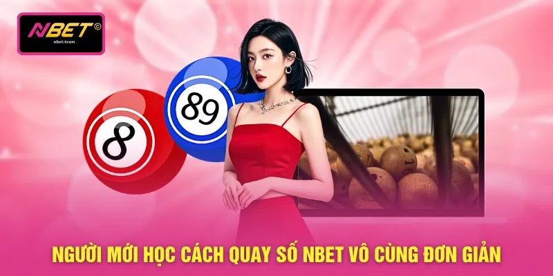 Người mới học cách quay số NBET vô cùng đơn giản