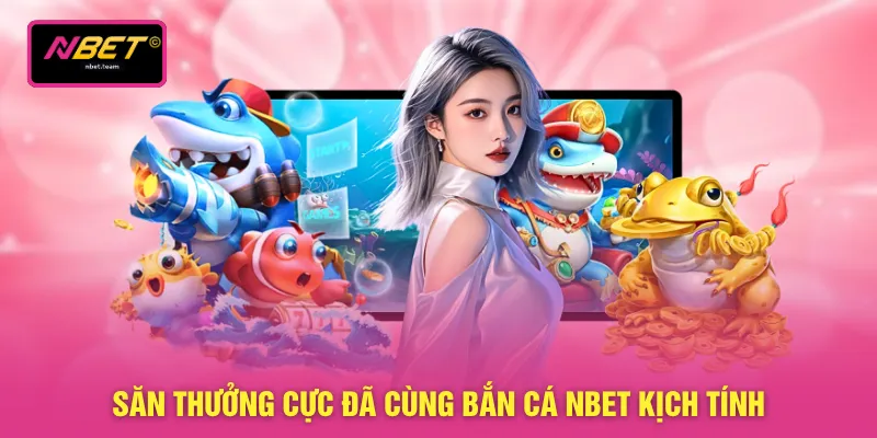Săn thưởng cực đã cùng bắn cá NBET kịch tính