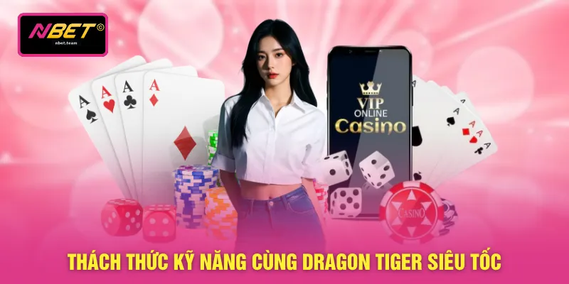 Thách thức kỹ năng cùng Dragon Tiger siêu tốc