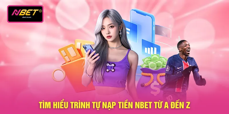 Tìm hiểu trình tự nạp tiền NBET từ A đến Z