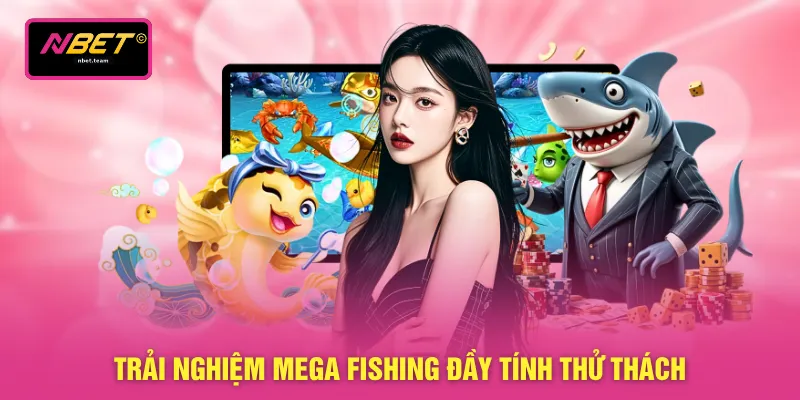 Trải nghiệm Mega Fishing đầy tính thử thách