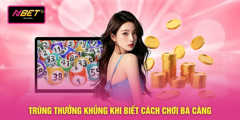Trúng thưởng khủng khi biết cách chơi ba càng