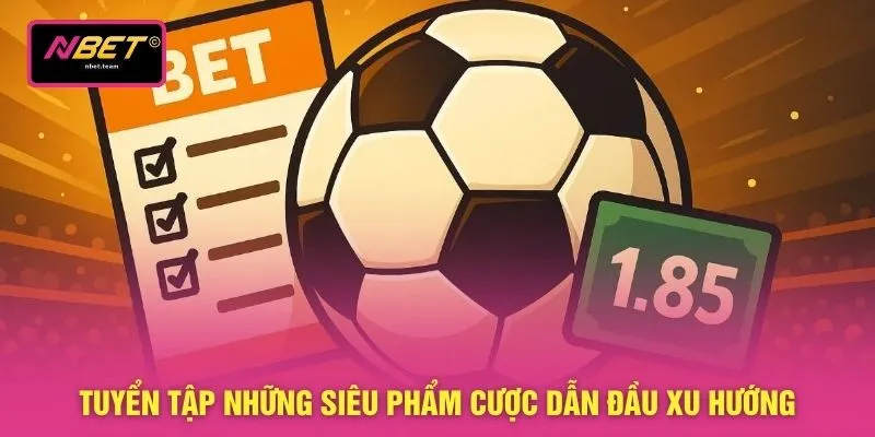 Tuyển tập những siêu phẩm cược dẫn đầu xu hướng