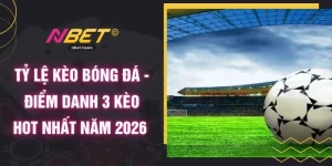 Tỷ Lệ Kèo Bóng Đá - Điểm Danh 3 Kèo Hot Nhất Năm 2026 