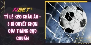 Tỷ Lệ Kèo Châu Âu - 3 Bí Quyết Chọn Cửa Thắng Cực Chuẩn 