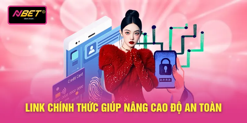 Link chính thức giúp nâng cao độ an toàn